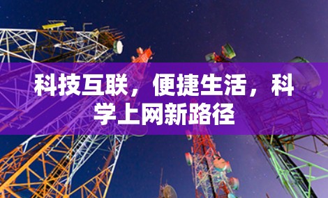 科技互联,便捷生活,科学上网新路径