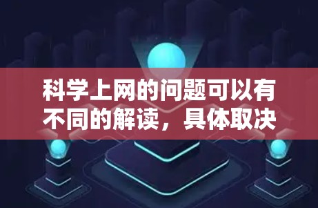 科学上网的问题可以有不同的解读,具体取决于用户的需求和背景。以下是不同领域的分析和推荐