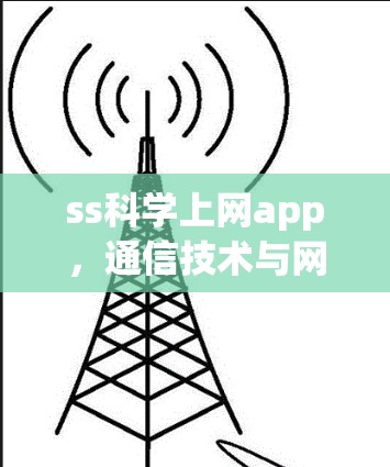 ss科学上网app，通信技术与网络应用的创新解决方案