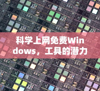 科学上网免费Windows，工具的潜力与未来