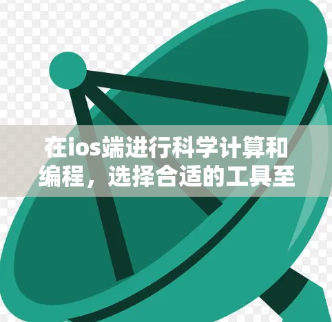 在ios端进行科学计算和编程，选择合适的工具至关重要。以下是详细的步骤指南，帮助你高效地进行这些任务
