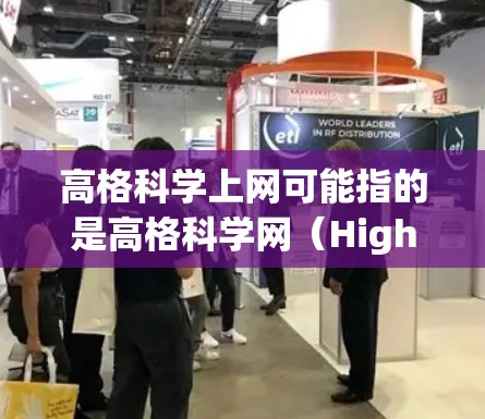 高格科学上网可能指的是高格科学网（HighGrid Science Net）或其他与科学信息获取相关的网站。然而，由于高格科学上网没有明确的上下文，我需要进一步确认其具体含义