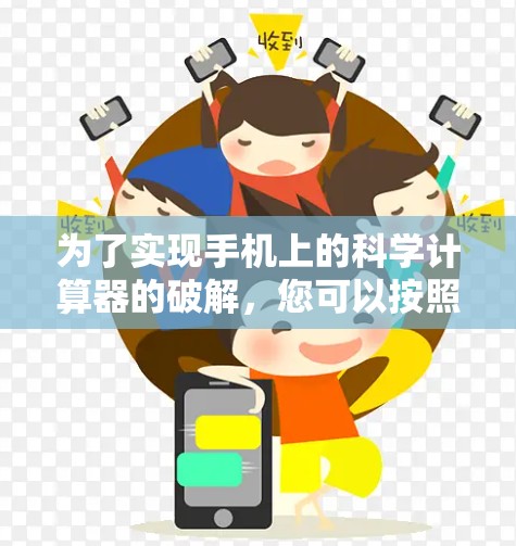 为了实现手机上的科学计算器的破解，您可以按照以下步骤操作