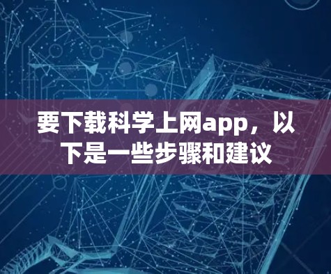 要下载科学上网app，以下是一些步骤和建议