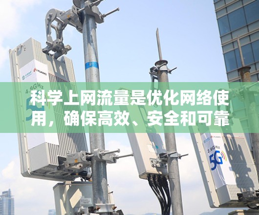 科学上网流量是优化网络使用,确保高效、安全和可靠的数据传输。以下是一步步的指南