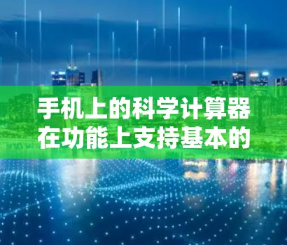 手机上的科学计算器在功能上支持基本的数学运算和一些高级函数，但存在权限限制和操作步骤的问题。以下是对这个问题的详细分析和解决方案
