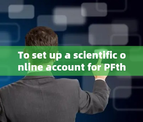To set up a scientific online account for PFthost,follow these organized steps: