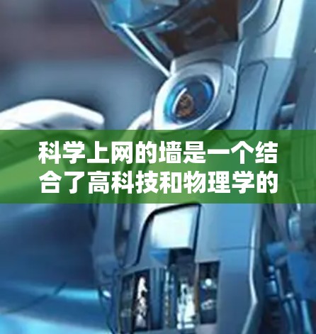 科学上网的墙是一个结合了高科技和物理学的创新设计，旨在通过反射光线来增强空间的美观和功能。以下是对这一概念的详细分析