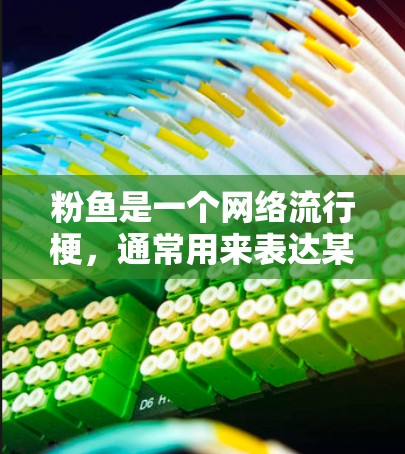 粉鱼是一个网络流行梗，通常用来表达某种情感或态度，常见于网络用语中，带有特定的含义和情感色彩。而科学上网则指的是通过科学的方法获取和分析信息，可能指科学教育、科学课程或科学方法的应用