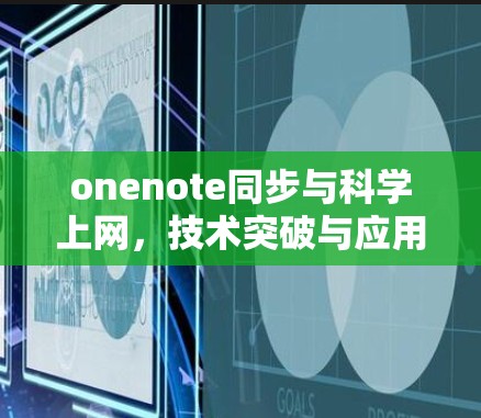 onenote同步与科学上网，技术突破与应用展望