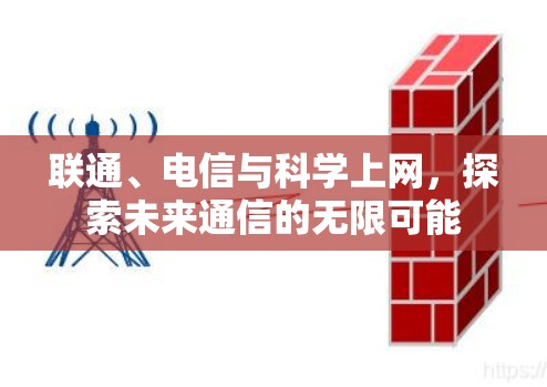 联通、电信与科学上网,探索未来通信的无限可能