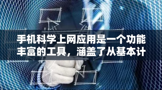 手机科学上网应用是一个功能丰富的工具，涵盖了从基本计算到高级科学计算的多种功能。以下是对其特点和使用建议的综合分析