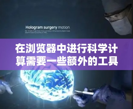 在浏览器中进行科学计算需要一些额外的工具或平台，因为浏览器本身不具备运行科学计算程序的能力。以下是几种可能的解决方案