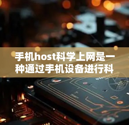 手机host科学上网是一种通过手机设备进行科学计算的解决方案，结合了科学计算的原理和手机作为服务器的特点。以下是对该领域的一些总结和分析