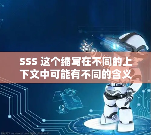 SSS 这个缩写在不同的上下文中可能有不同的含义，具体取决于上下文。以下是几种可能的解释
