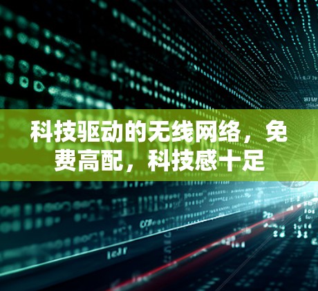 科技驱动的无线网络，免费高配，科技感十足
