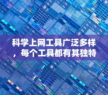 科学上网工具广泛多样,每个工具都有其独特的功能,能够帮助你在学习和研究中更高效地进行科学计算和分析。以下是一些常见的科学上网工具及其使用方法,供你参考 科学上网工具广泛多样,每个工具都有其独特的功能,能够帮助你在学习和研究中更高效地进行科学计算和分析。以下是一些常见的科学上网工具及其使用方法,供你参考