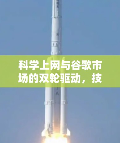 科学上网与谷歌市场的双轮驱动,技术与用户行为的完美结合