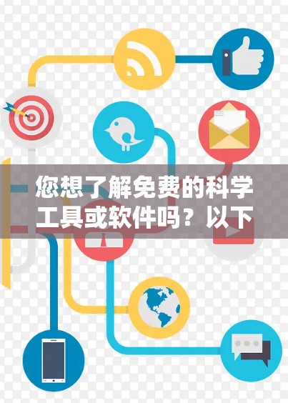 您想了解免费的科学工具或软件吗?以下是一些免费的科学软件和工具推荐,可以帮助您完成各种科学用途 您想了解免费的科学工具或软件吗?以下是一些免费的科学软件和工具推荐,可以帮助您完成各种科学用途