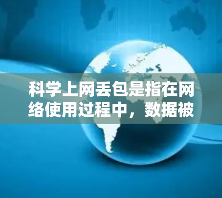科学上网丢包是指在网络使用过程中,数据被截断、丢失或延迟,导致接收端无法完整获取数据。这种情况可能会影响实验或测试结果的准确性,因此需要采取措施来预防和解决。以下是一些有效的方法