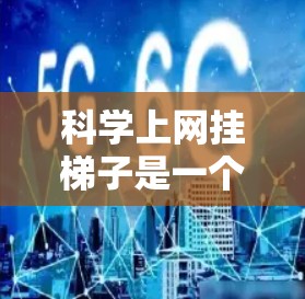 科学上网挂梯子是一个有趣的实验,通过将几何画板的图形动态地传输到手机上,能够在手机上创建一个直观和动态的几何模型。以下是一步步的指南,帮助你完成这个实验 科学上网挂梯子是一个有趣的实验,通过将几何画板的图形动态地传输到手机上,能够在手机上创建一个直观和动态的几何模型。以下是一步步的指南,帮助你完成这个实验