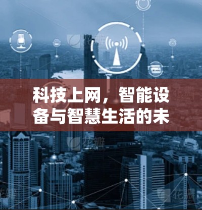 科技上网，智能设备与智慧生活的未来
