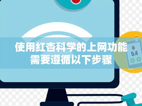使用红杏科学的上网功能需要遵循以下步骤