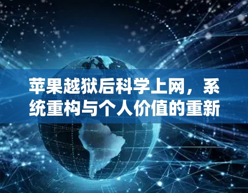 苹果越狱后科学上网,系统重构与个人价值的重新发现 苹果越狱后科学上网,系统重构与个人价值的重新发现