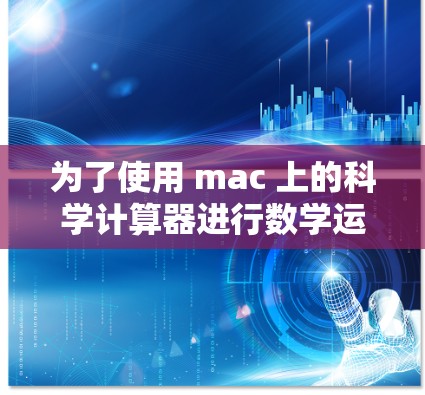 为了使用 mac 上的科学计算器进行数学运算，您可以按照以下步骤进行