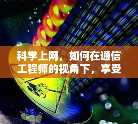 科学上网,如何在通信工程师的视角下,享受更高效的数据传输