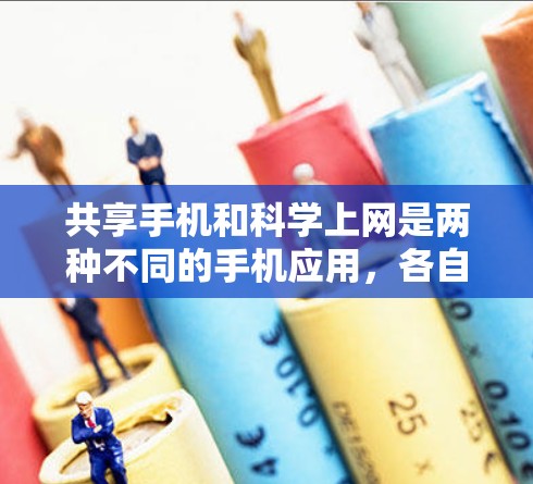 共享手机和科学上网是两种不同的手机应用，各自有不同的功能和应用场景。以下是它们的对比分析