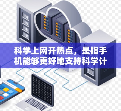 科学上网开热点，是指手机能够更好地支持科学计算、数据分析和图像处理等任务，推动科技产业和用户生活的发展。以下是对这一问题的分步解释和总结