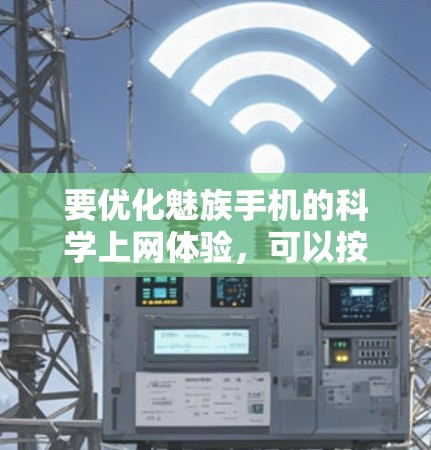 要优化魅族手机的科学上网体验，可以按照以下步骤进行