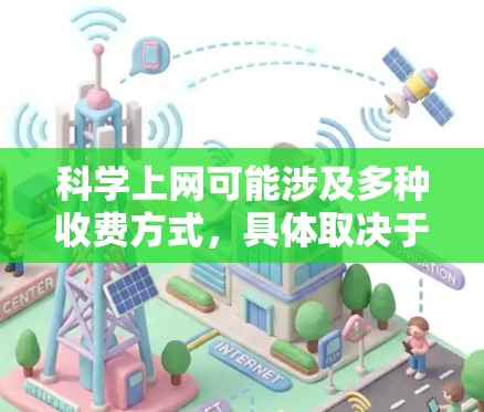 <strong>科学上网</strong>可能涉及多种收费方式，具体取决于服务提供商。以下是一些常见的收费情况和建议