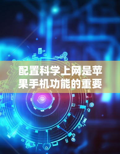 配置科学上网是苹果手机功能的重要组成部分,确保网络稳定和保护网络安全。以下是详细的步骤指南 配置科学上网是苹果手机功能的重要组成部分,确保网络稳定和保护网络安全。以下是详细的步骤指南