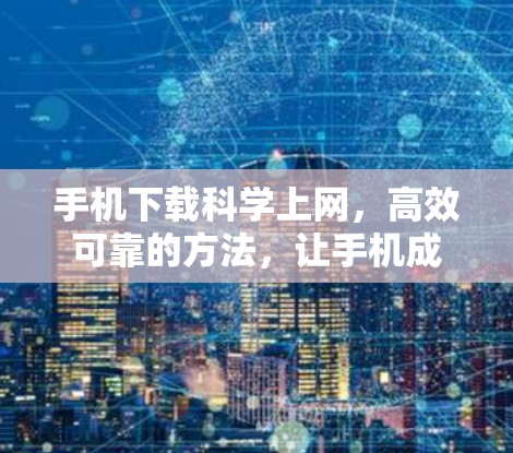 手机下载<strong>科学上网</strong>,高效可靠的方法,让手机成为你的得力助手
