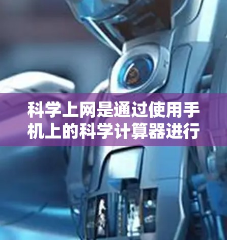 科学上网是通过使用手机上的科学计算器进行科学计算和网络分析的活动。以下是对科学上网的清晰步骤和方法