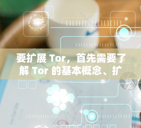 要扩展 Tor,首先需要了解 Tor 的基本概念、扩展工具、运行环境、使用方法、安全性、兼容性和应用场景。以下是对这些方面详细的解答 要扩展 Tor,首先需要了解 Tor 的基本概念、扩展工具、运行环境、使用方法、安全性、兼容性和应用场景。以下是对这些方面详细的解答