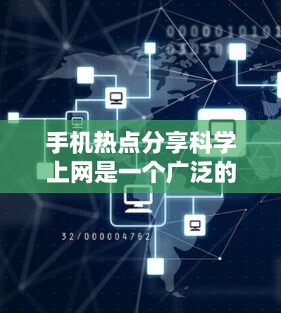 手机热点分享科学上网是一个广泛的话题，涵盖了多种科学应用和网站，这些工具在教育、学习和科研领域具有重要作用。以下是对这一主题的全面介绍