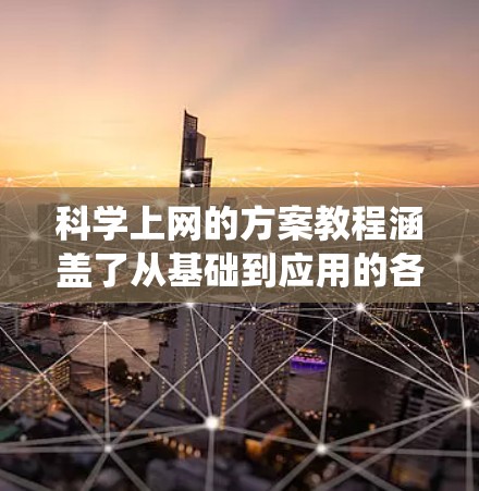 <strong>科学上网</strong>的方案教程涵盖了从基础到应用的各个方面,帮助你充分利用互联网学习科学知识。以下是一个逐步的指南,帮助你系统地学习<strong>科学上网</strong>的技巧
