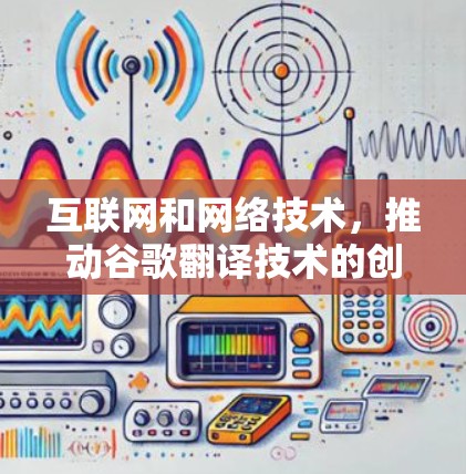 互联网和网络技术，推动谷歌翻译技术的创新与发展