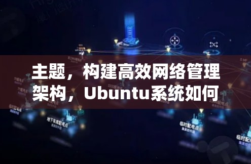 主题,构建高效网络管理架构,Ubuntu系统如何科学上网 主题,构建高效网络管理架构,Ubuntu系统如何科学上网