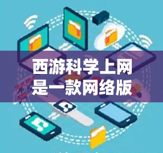 西游<strong>科学上网</strong>是一款网络版的西游记游戏,您可以在手机上下载并体验游戏内容。以下是关于如何下载安卓版本的步骤说明