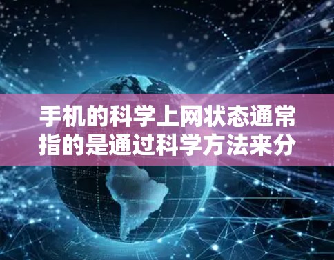 手机的<strong>科学上网</strong>状态通常指的是通过科学方法来分析手机的网络可用性和使用情况。以下是一些相关的信息和方法