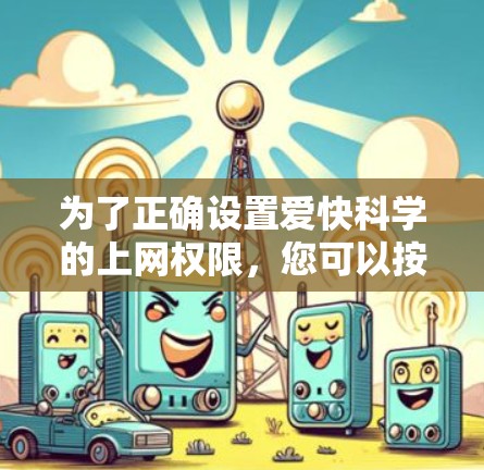为了正确设置爱快科学的上网权限，您可以按照以下步骤操作