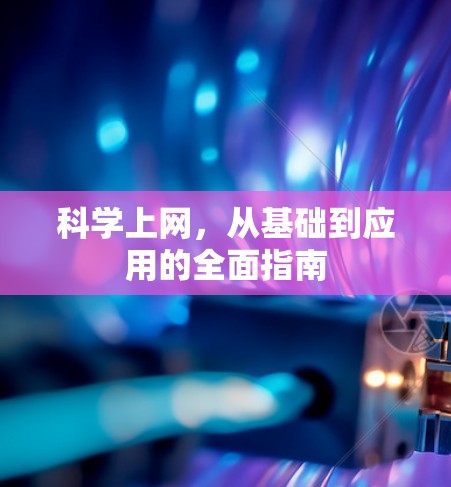 <strong>科学上网</strong>,从基础到应用的全面指南