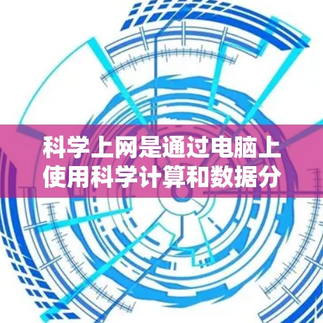 科学上网是通过电脑上使用科学计算和数据分析软件进行计算和实验的途径。以下是一些步骤和建议，帮助你实现科学上网