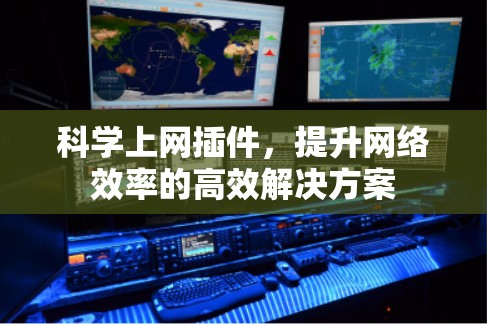 <strong>科学上网</strong>插件，提升网络效率的高效解决方案