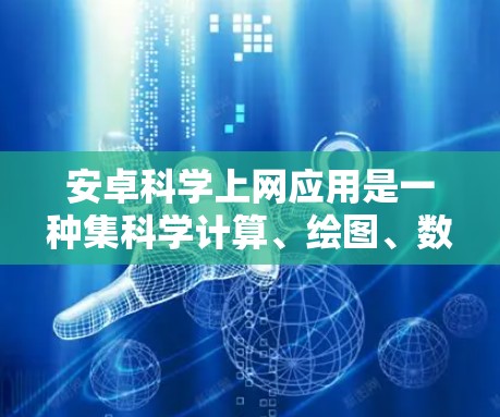 安卓<strong>科学上网</strong>应用是一种集科学计算、绘图、数据分析和编程功能于一体的工具，广泛应用于学习、研究和工程领域。以下是一些常见的安卓<strong>科学上网</strong>应用及其主要功能