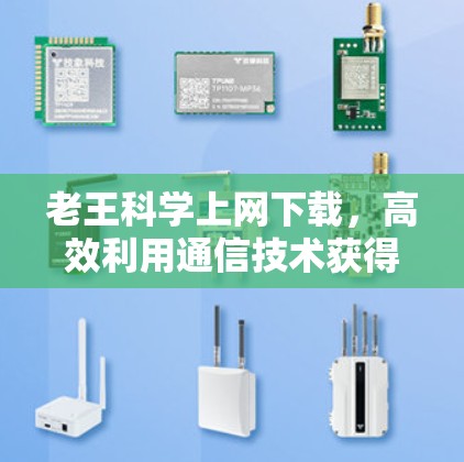 老王<strong>科学上网</strong>下载,高效利用通信技术获得更优质的网络体验